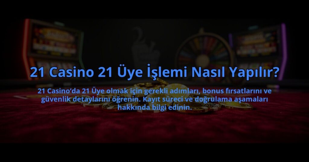 21-Casino-21-Uye-Islemi-Nasil-Yapilir-overlay-1784478006.jpg