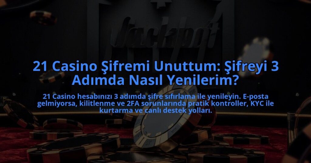 21-Casino-Sifremi-Unuttum-Sifreyi-3-Adimda-Nasil-Yenilerim-overlay-1784391955.jpg